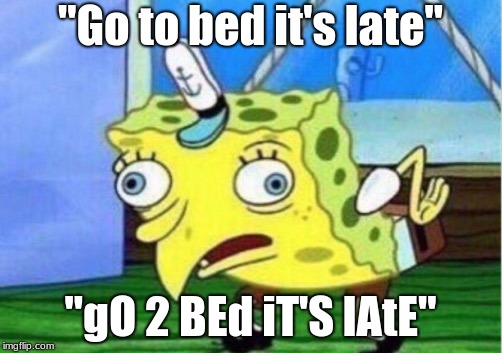 Mocking Spongebob Meme | "Go to bed it's late"; "gO 2 BEd iT'S lAtE" | image tagged in memes,mocking spongebob | made w/ Imgflip meme maker
