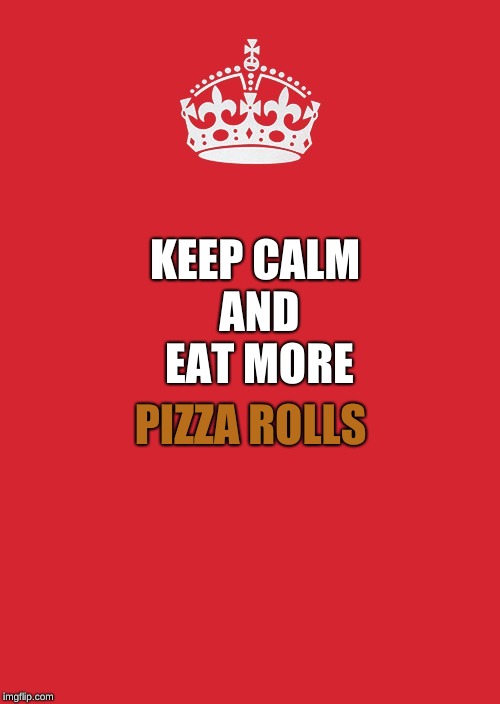 Keep Calm And Carry On Red | PIZZA ROLLS; KEEP
CALM AND EAT MORE | image tagged in memes,keep calm and carry on red | made w/ Imgflip meme maker