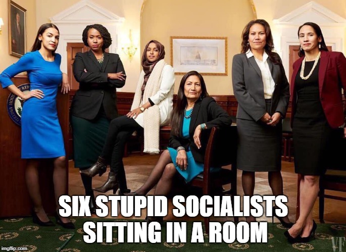 SIX STUPID SOCIALISTS SITTING IN A ROOM | image tagged in aoc,cortez,democrats | made w/ Imgflip meme maker