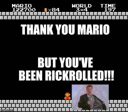 Thank You Mario | THANK YOU MARIO; BUT YOU'VE BEEN RICKROLLED!!! | image tagged in thank you mario | made w/ Imgflip meme maker
