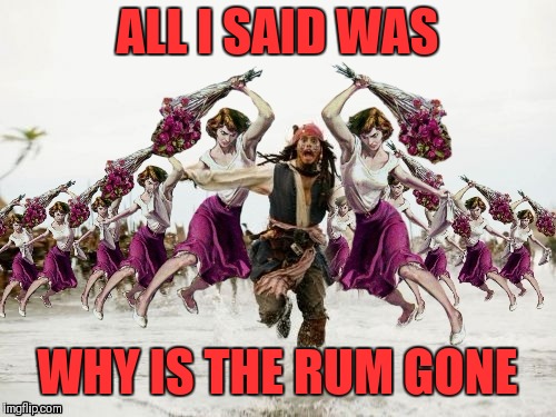 Jack Sparrow Beaten With Roses | ALL I SAID WAS; WHY IS THE RUM GONE | image tagged in jack sparrow beaten with roses,jack sparrow being chased,why is the rum gone,beaten with roses,44colt,funny | made w/ Imgflip meme maker