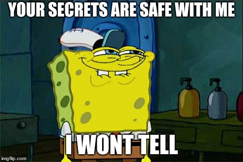 Don't You Squidward Meme | YOUR SECRETS ARE SAFE WITH ME; I WONT TELL | image tagged in memes,dont you squidward | made w/ Imgflip meme maker
