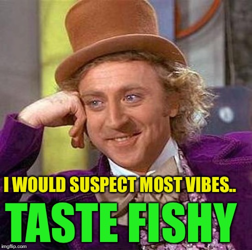 Creepy Condescending Wonka Meme | I WOULD SUSPECT MOST VIBES.. TASTE FISHY | image tagged in memes,creepy condescending wonka | made w/ Imgflip meme maker