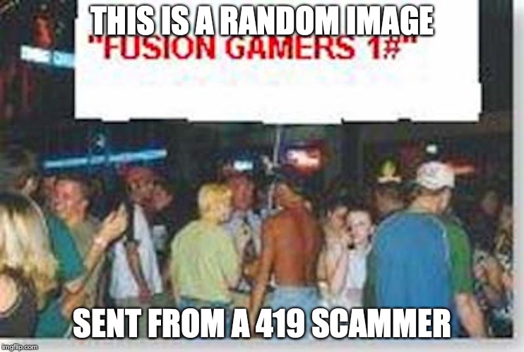 Random 419 Image | THIS IS A RANDOM IMAGE; SENT FROM A 419 SCAMMER | image tagged in 419,scam,memes,random | made w/ Imgflip meme maker