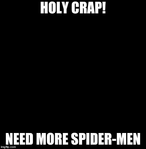 More Spider-Men | HOLY CRAP! NEED MORE SPIDER-MEN | image tagged in smg4's face,spider verse | made w/ Imgflip meme maker
