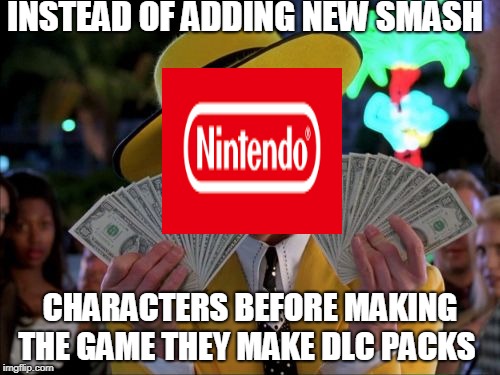 Money Money | INSTEAD OF ADDING NEW SMASH; CHARACTERS BEFORE MAKING THE GAME THEY MAKE DLC PACKS | image tagged in memes,money money | made w/ Imgflip meme maker