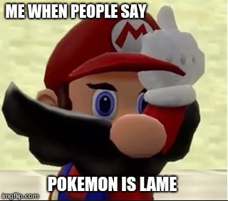 Frick You! | ME WHEN PEOPLE SAY; POKEMON IS LAME | image tagged in smg4,pokemon | made w/ Imgflip meme maker