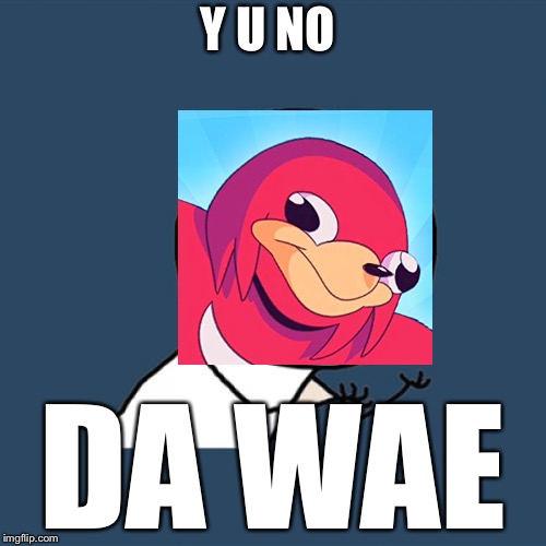 Y U No Meme | Y U NO; DA WAE | image tagged in memes,y u no | made w/ Imgflip meme maker