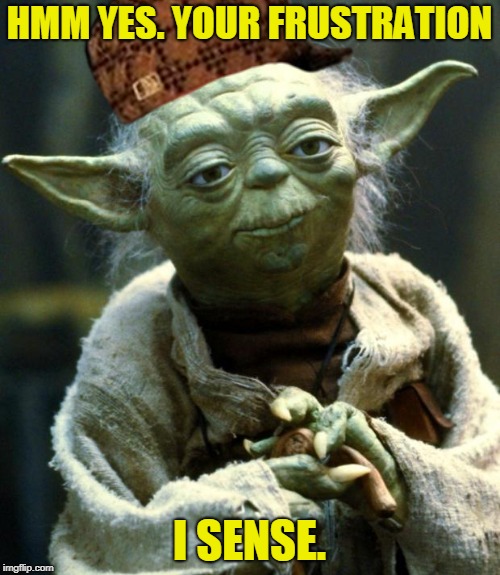 Star Wars Yoda Meme | HMM YES. YOUR FRUSTRATION I SENSE. | image tagged in memes,star wars yoda | made w/ Imgflip meme maker
