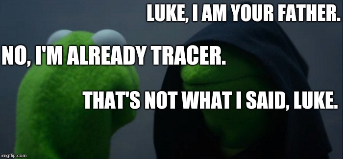 Evil Kermit | LUKE, I AM YOUR FATHER. NO, I'M ALREADY TRACER. THAT'S NOT WHAT I SAID, LUKE. | image tagged in memes,evil kermit | made w/ Imgflip meme maker