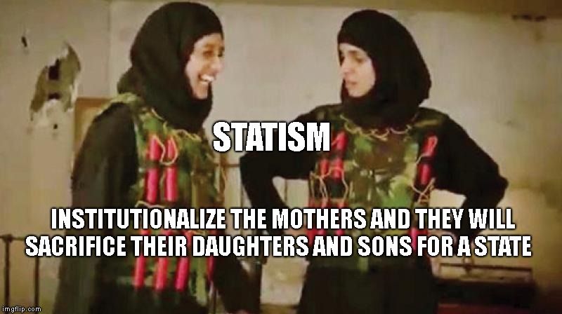 NIKE ISIS | STATISM; INSTITUTIONALIZE THE MOTHERS AND THEY WILL SACRIFICE THEIR DAUGHTERS AND SONS FOR A STATE | image tagged in nike isis | made w/ Imgflip meme maker