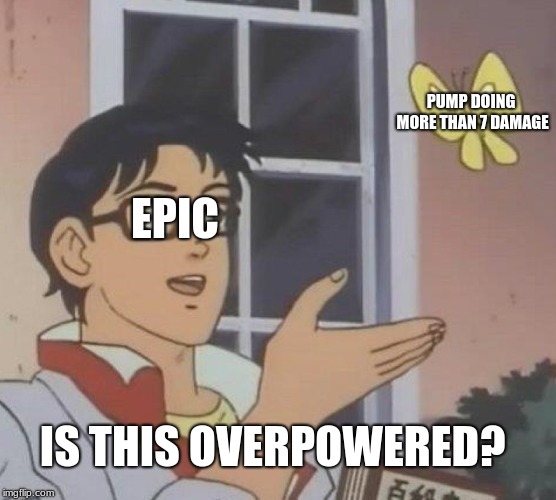 Is This A Pigeon | PUMP DOING MORE THAN 7 DAMAGE; EPIC; IS THIS OVERPOWERED? | image tagged in memes,is this a pigeon | made w/ Imgflip meme maker