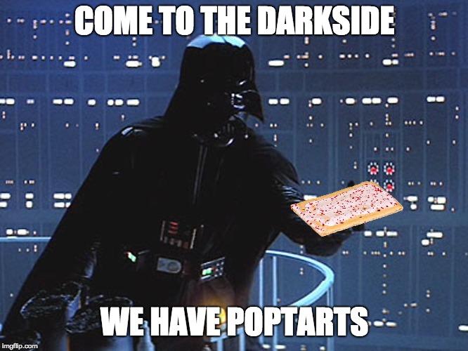 Darth Vader - Come to the Dark Side | COME TO THE DARKSIDE; WE HAVE POPTARTS | image tagged in darth vader - come to the dark side | made w/ Imgflip meme maker