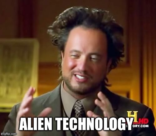 Ancient Aliens Meme | ALIEN TECHNOLOGY | image tagged in memes,ancient aliens | made w/ Imgflip meme maker