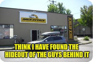THINK I HAVE FOUND THE HIDEOUT OF THE GUYS BEHIND IT | made w/ Imgflip meme maker