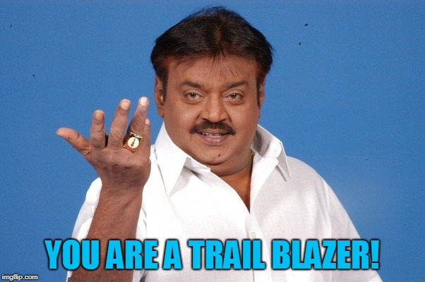 Why Not Indian Guy | YOU ARE A TRAIL BLAZER! | image tagged in why not indian guy | made w/ Imgflip meme maker