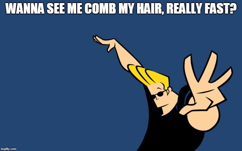 Johnny Bravo Whoa | WANNA SEE ME COMB MY HAIR, REALLY FAST? | image tagged in johnny bravo whoa | made w/ Imgflip meme maker