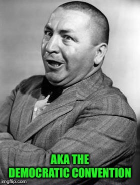AKA THE DEMOCRATIC CONVENTION | made w/ Imgflip meme maker