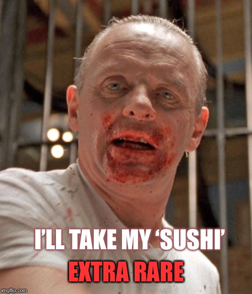 I’LL TAKE MY ‘SUSHI’ EXTRA RARE | made w/ Imgflip meme maker