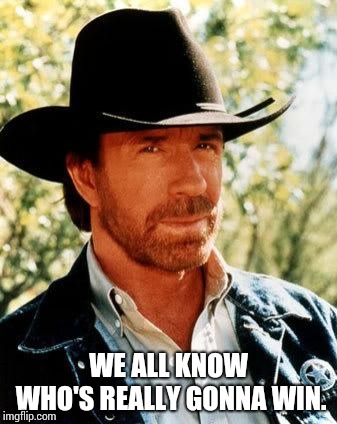 Chuck Norris Meme | WE ALL KNOW WHO'S REALLY GONNA WIN. | image tagged in memes,chuck norris | made w/ Imgflip meme maker