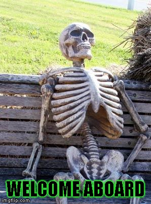 Waiting Skeleton Meme | WELCOME ABOARD | image tagged in memes,waiting skeleton | made w/ Imgflip meme maker