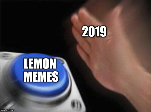 Blank Nut Button Meme | 2019; LEMON MEMES | image tagged in memes,blank nut button | made w/ Imgflip meme maker