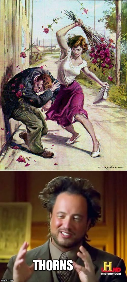 Why being beaten with roses can be bad | THORNS | image tagged in memes,ancient aliens,beaten with roses | made w/ Imgflip meme maker