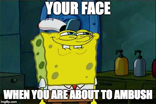 Don't You Squidward |  YOUR FACE; WHEN YOU ARE ABOUT TO AMBUSH | image tagged in memes,dont you squidward | made w/ Imgflip meme maker
