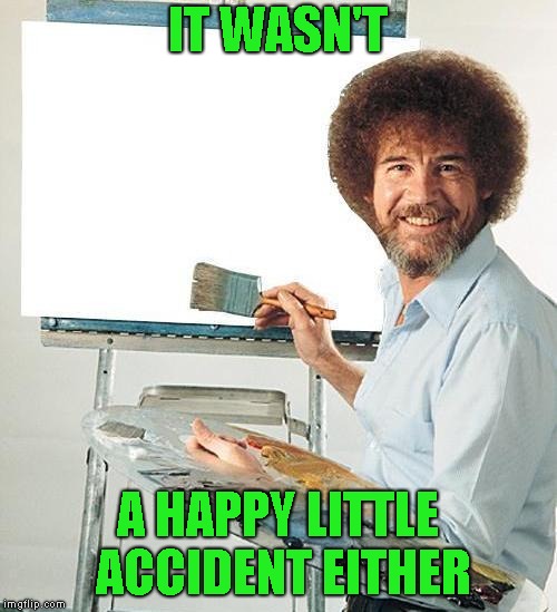 Bob Ross Troll | IT WASN'T A HAPPY LITTLE ACCIDENT EITHER | image tagged in bob ross troll | made w/ Imgflip meme maker