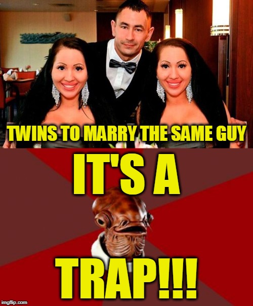 Don't do it, Dude | TWINS TO MARRY THE SAME GUY; IT'S A; TRAP!!! | image tagged in memes,admiral ackbar relationship expert,twins marry same guy | made w/ Imgflip meme maker