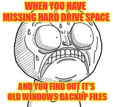 Angry troll face | WHEN YOU HAVE MISSING HARD DRIVE SPACE; AND YOU FIND OUT IT'S OLD WINDOWS BACKUP FILES | image tagged in angry troll face | made w/ Imgflip meme maker