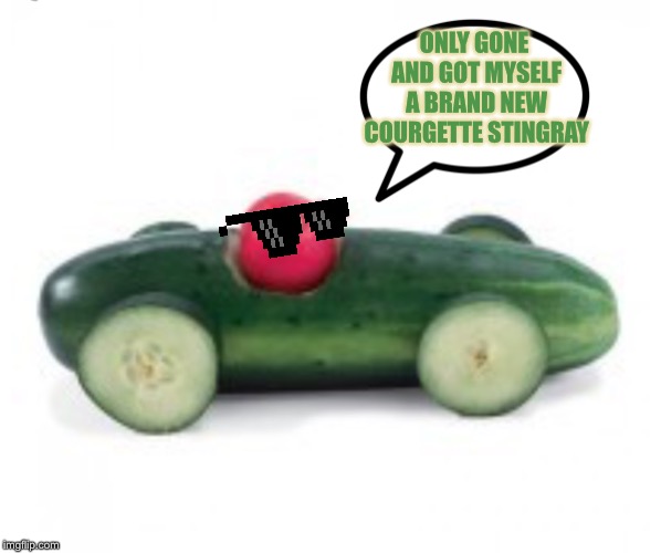 Food For Thought | ONLY GONE AND GOT MYSELF A BRAND NEW COURGETTE STINGRAY | image tagged in memes,fun,just because,funny,vegetables | made w/ Imgflip meme maker