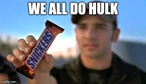snikers | WE ALL DO HULK | image tagged in snikers | made w/ Imgflip meme maker
