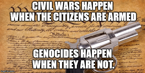 The Second Amendment has nothing to do with hunting. | CIVIL WARS HAPPEN WHEN THE CITIZENS ARE ARMED; GENOCIDES HAPPEN WHEN THEY ARE NOT. | image tagged in 2nd amendment | made w/ Imgflip meme maker
