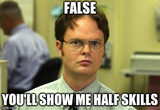 Dwight Schrute Meme | FALSE YOU'LL SHOW ME HALF SKILLS | image tagged in memes,dwight schrute | made w/ Imgflip meme maker