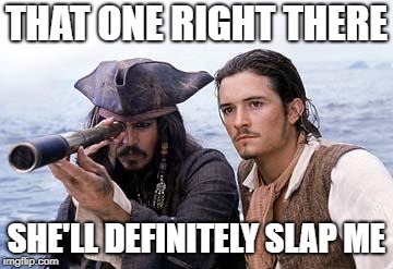 Pirate Telescope | THAT ONE RIGHT THERE SHE'LL DEFINITELY SLAP ME | image tagged in pirate telescope | made w/ Imgflip meme maker