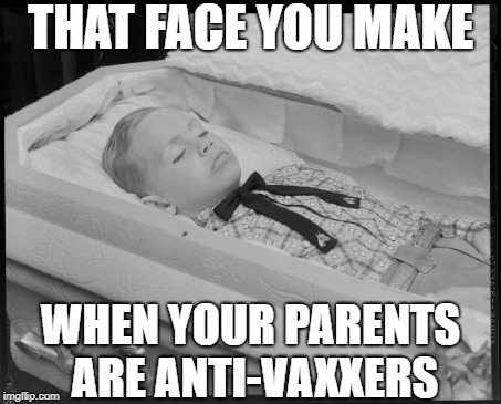 Anti-Vaxxer Kid | THAT FACE YOU MAKE; WHEN YOUR PARENTS ARE ANTI-VAXXERS | image tagged in kid in coffin,anti-vaxxers,vaccines | made w/ Imgflip meme maker