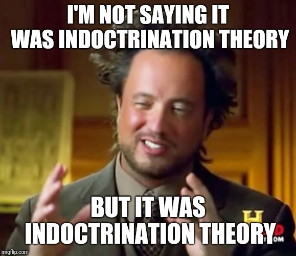 I'M NOT SAYING IT WAS INDOCTRINATION THEORY; BUT IT WAS INDOCTRINATION THEORY | made w/ Imgflip meme maker