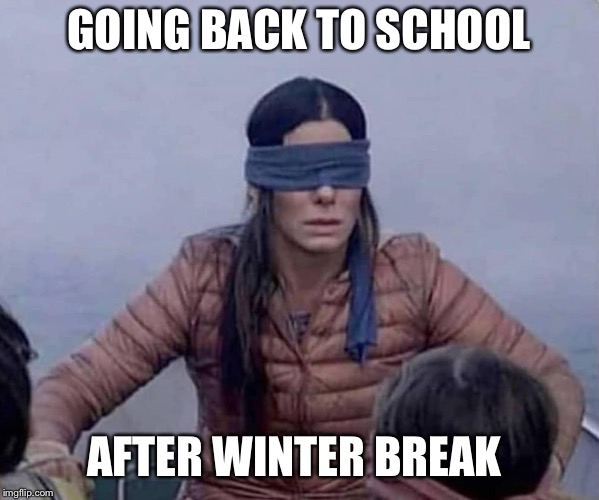 School after break  | GOING BACK TO SCHOOL; AFTER WINTER BREAK | image tagged in school,teacher,vacation,school break | made w/ Imgflip meme maker