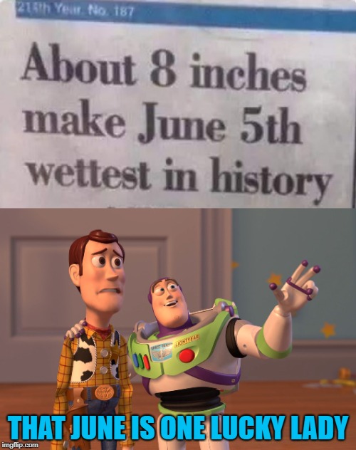 Lots of rain in June!!! | THAT JUNE IS ONE LUCKY LADY | image tagged in memes,x x everywhere,june 5th,funny,lucky,rainy | made w/ Imgflip meme maker