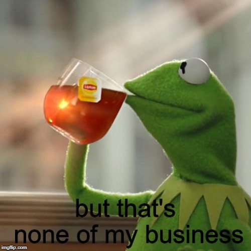 but that's none of my business | image tagged in memes,but thats none of my business,kermit the frog | made w/ Imgflip meme maker