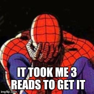 Sad Spiderman Meme | IT TOOK ME 3 READS TO GET IT | image tagged in memes,sad spiderman,spiderman | made w/ Imgflip meme maker