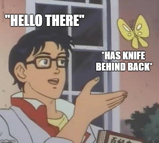 Is This A Pigeon Meme | "HELLO THERE"; *HAS KNIFE BEHIND BACK* | image tagged in memes,is this a pigeon | made w/ Imgflip meme maker