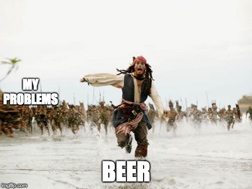 Jack Sparrow Being Chased Meme | MY PROBLEMS; BEER | image tagged in memes,jack sparrow being chased | made w/ Imgflip meme maker