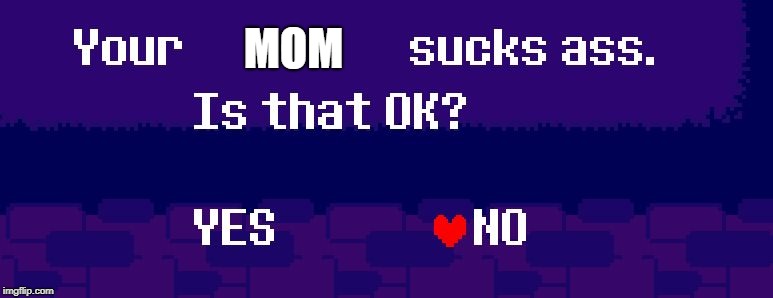 Your X sucks ass | MOM | image tagged in your x sucks ass | made w/ Imgflip meme maker