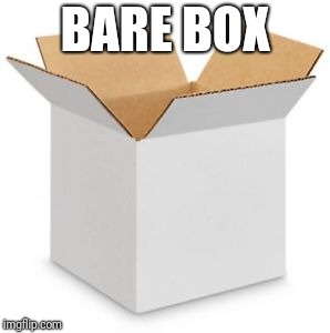 BARE BOX | made w/ Imgflip meme maker