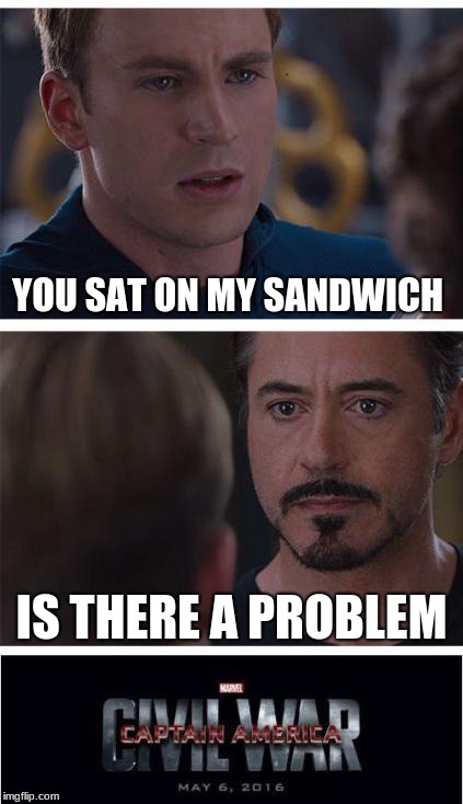 Marvel Civil War 1 Meme | YOU SAT ON MY SANDWICH; IS THERE A PROBLEM | image tagged in memes,marvel civil war 1 | made w/ Imgflip meme maker