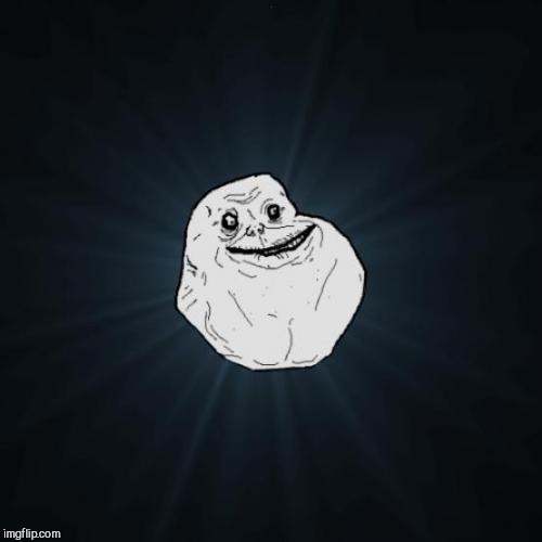 Forever Alone Meme | . | image tagged in memes,forever alone | made w/ Imgflip meme maker