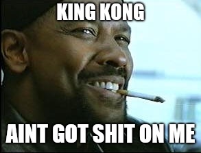 Denzel Washington Cigarette | KING KONG; AINT GOT SHIT ON ME | image tagged in denzel washington cigarette | made w/ Imgflip meme maker