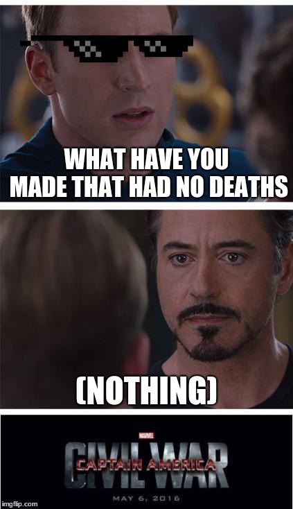 Marvel Civil War 1 | WHAT HAVE YOU MADE THAT HAD NO DEATHS; (NOTHING) | image tagged in memes,marvel civil war 1 | made w/ Imgflip meme maker